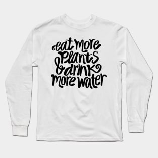 Eat more plants and drink more water Long Sleeve T-Shirt